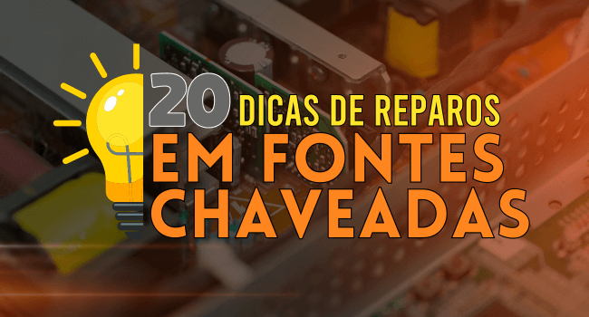 20 Dicas Técnicas de Reparo de Fontes Chaveadas